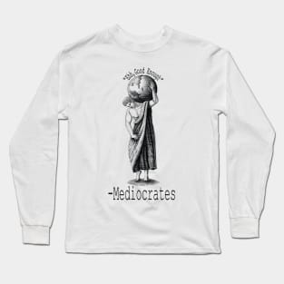 "ehh, good enough" Mediocrates Philosophy Greek civilization Long Sleeve T-Shirt